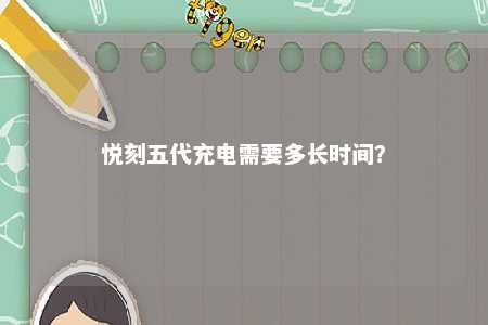 悦刻五代充电需要多长时间？ 